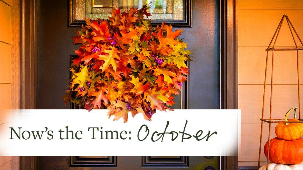 Fall time front door with an orange, red, and yellow leaf wreath with text that reads, "Now's the Time: October."